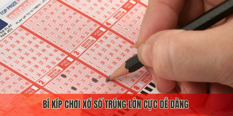 Bí kíp chơi xổ số trúng lớn cực dễ dàng