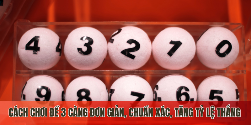 Cách Chơi Đề 3 Càng Đơn Giản, Chuẩn Xác, Tăng Tỷ Lệ Thắng