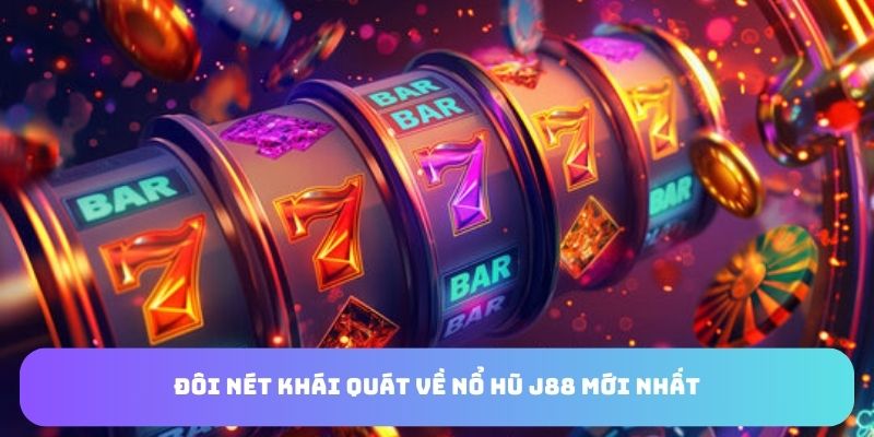 Đôi nét khái quát về nổ hũ J88 mới nhất