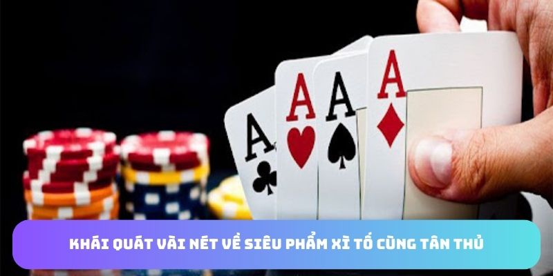 Khái quát vài nét về siêu phẩm xì tố cùng tân thủ