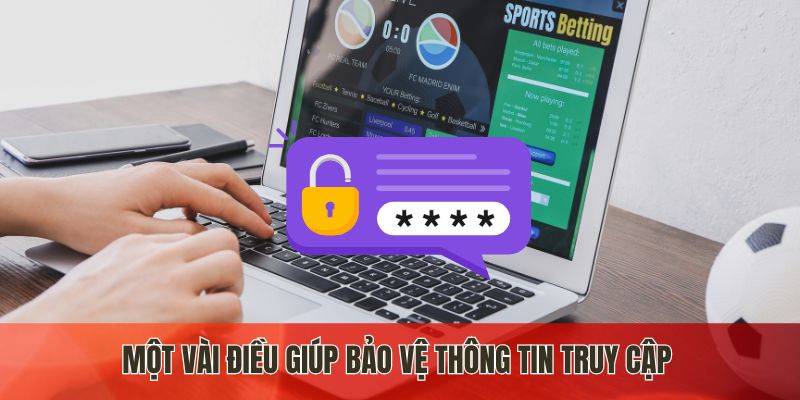 Một vài điều giúp bảo vệ thông tin truy cập