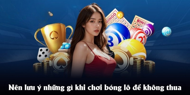 Nên lưu ý những gì khi chơi bóng lô đề không thua