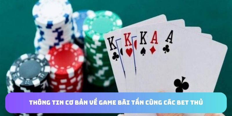 Thông tin cơ bản về game bài tấn cùng các bet thủ