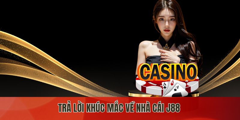 Trả lời khúc mắc về nhà cái j88