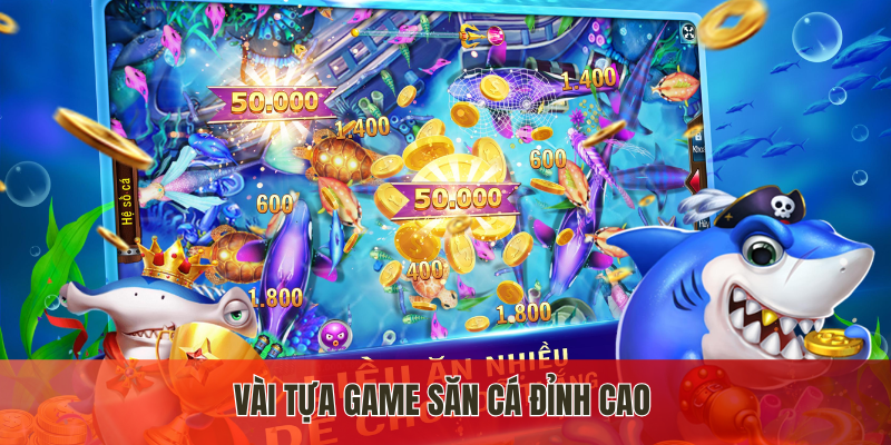Vài tựa game săn cá đỉnh cao
